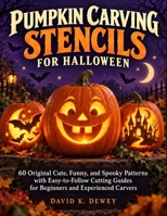 PUMPKIN CARVING STENCILS FOR HALLOWEEN: 60 Original Cute, Funny, and Spooky Patterns with Easy-to-Follow Cutting Guides for Beginners and Experienced Carvers B0HNTGQ2ST Book Cover