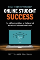 Guide to Effective Skills for Online Student Success: Tips and Recommendations for the Concerned, Worried, and Challenged Online Student 1098358201 Book Cover