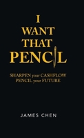 I Want That Pencil : Sharpen Your Cashflow, Pencil Your Future 1543759726 Book Cover