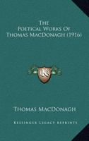 The Poetical Works of Thomas Macdonagh 1177350483 Book Cover