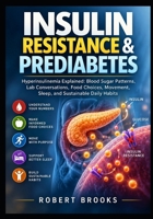INSULIN RESISTANCE & PREDIABETES: yperinsulinemia Explained: Blood Sugar Patterns, Lab Conversations, Food Choices, Movement, Sleep, and Sustainable Daily Habits B0HKGKL821 Book Cover