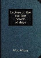 Lecture on the Turning Powers of Ships (Classic Reprint) 1104139154 Book Cover