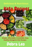 Delicious & Nutritious Keto Recipes: Simple, Affordable, Irresistible, Easy, and Healthy Ketogenic Diet Recipes B08HBB3FN7 Book Cover