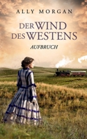 Der Wind des Westens - Teil 1: Aufbruch - Eine historische Western-Saga (Der Wind des Westens - Eine historische Western-Saga) (German Edition) B0GR45RF8F Book Cover