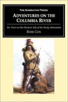 The Columbia River, Or, Scenes and Adventures During a Residence of Six Years On the Western Side of the Rocky Mountains Among Various Tribes of ... With a Journey Across the American Continent 1015919545 Book Cover