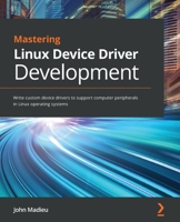 Mastering Linux Device Driver Development: Write custom device drivers to support computer peripherals in Linux operating systems 178934204X Book Cover