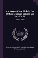Catalogue of the Birds in the British Museum; Volume 26 1016986130 Book Cover