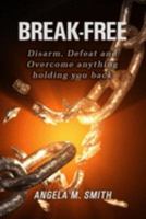 BREAK -FREE: Disarm, Defeat and Overcome  anything holding you back! (1) 107118721X Book Cover