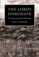 The Lord's Dominion: The History of Canadian Methodism (Mcgill-Queen's Studies in the History of Religion) 0773514007 Book Cover