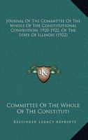 Journal Of The Committee Of The Whole Of The Constitutional Convention, 1920-1922, Of The State Of Illinois 0548839980 Book Cover