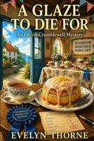 A Glaze to Die For: An Olivia Crumblewell Mystery: A British Bake-Off Style Cosy Mystery with Secrets, Rivalry and a Village Competition (The Olivia Crumblewell Mysteries) B0GYX334QP Book Cover