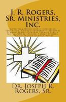 J. R. Rogers, Sr. Ministries, Inc. (Bw): Christian Discipleship, Christian Education, Church Leadership, Motivational Studies, Family Studies, and Sermon Series 1481800663 Book Cover