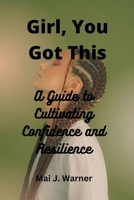 Girl, You Got This: A Guide to Cultivating Confidence and Resilience B0C51RLHQJ Book Cover