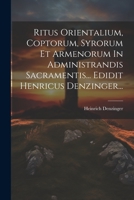 Ritus Orientalium, Coptorum, Syrorum Et Armenorum In Administrandis Sacramentis... Edidit Henricus Denzinger... 1021192295 Book Cover
