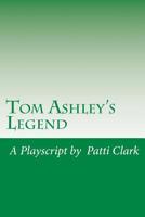 Tom Ashley's Legend: A Playscript 1511657553 Book Cover