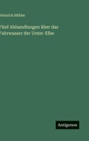 Fünf Abhandlungen über das Fahrwasser der Unter-Elbe 3368028022 Book Cover