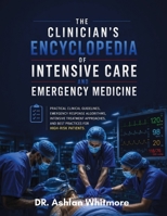 The Clinician's Encyclopedia of Intensive Care and Emergency Medicine: Practical Clinical Guidelines, Emergency Response Algorithms, Intensive ... and Best Practices for High-Risk Patients B0HBWZ8CRB Book Cover