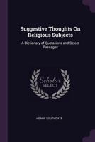 Suggestive Thoughts on Religious Subjects: A Dictionary of Quotations and Select Passages 1377428117 Book Cover