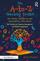The A-to-Z Teaching Toolkit for Early Childhood and Elementary Educators: Best Practices for Classroom Management and Student Engagement 1041019785 Book Cover