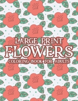 Large Print Flowers Coloring Book For Adults: Easy Florals In Large Print To Color For Stress Relief, Relaxing Coloring Activity Sheets B08NVVW8LC Book Cover