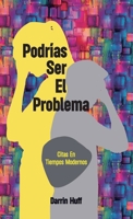 Podrías ser el problema: Citas En Tiempos Modrnos (Spanish Edition) B0DPP9KFH7 Book Cover
