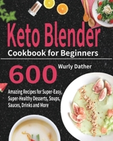 Keto Blender Cookbook for Beginners: 600 Amazing Recipes for Super-Easy, Super-Healthy Desserts, Soups, Sauces, Drinks and More 1954703910 Book Cover