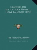 Obsequio Del Historiador Huberto Howe Bancroft 1169570259 Book Cover