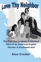 Love Thy Neighbor: The True, Encouraging & Hilarious Tales of an American English Teacher in Southeast Asia 1664207635 Book Cover