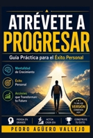 ATRÉVETE A PROGRESAR: Guía Práctica para el Éxito Personal Mentalidad de Crecimiento Éxito Personal B0CFCY7GDM Book Cover