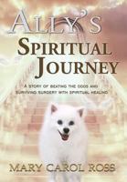 Ally's Spiritual Journey: A Story of Beating the Odds and Surviving Surgery with Spiritual Healing 0999877305 Book Cover