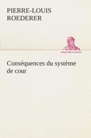 Conséquences du système de cour établi sous François 1er Première livraison contenant l'histoire politique des grands offices de la maison et couronne ... nobiliaire depuis Fra 3849126528 Book Cover
