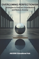 Overcoming Perfectionism: Strategies to Embrace Imperfection and Reduce Anxiety B0CQPL4FR5 Book Cover