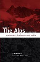 HISTORY OF THE ALPS, 1500 - 1900: ENVIRONMENT, DEVELOPMENT, AND SOCIETY 1933202416 Book Cover