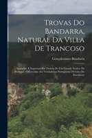Trovas Do Bandarra, Natural Da Villa De Trancoso: Apuradas, E Impressas Por Ordem De Um Grande Senhor De Portugal: Offerecidas Aos Verdadeiros Portugu 1017358192 Book Cover