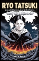 Ryo Tatsuki: Japan’s Modern-Day Baba Vanga: The Manga Artist Who Foretold Disasters, Global Pandemics, and the Shocking Future of 2025 B0FDWLD7QZ Book Cover
