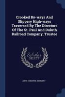 Crooked By-Ways and Slippery High-Ways Traversed by the Directors of the St. Paul and Duluth Railroad Company, Trustee 1377121267 Book Cover