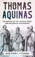 Thomas Aquinas: The History of The Catholic Priest And Influential Philosopher 0648866602 Book Cover