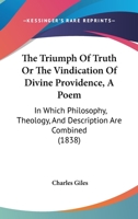 The Triumph of Truth, Or, the Vindication of Divine Providence: A Poem ... in Fourteen Books 1120998832 Book Cover