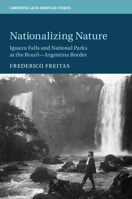 Nationalizing Nature: Iguazu Falls and National Parks at the Brazil-Argentina Border 1108948901 Book Cover