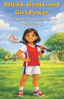 Sticks, Goals, and Girl Power: A Young Girl's Journey Into Lacrosse B0GW88WPJN Book Cover