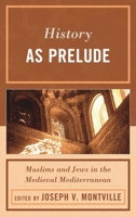 History as Prelude: Muslims and Jews in the Medieval Mediterranean 0739184512 Book Cover