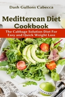 Meditterean Diet Cookbook: The Cabbage Solution Diet For Easy and Quick Weight Loss B09GJRZMG8 Book Cover