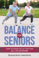 Balance for Seniors: How to Avoid Falls That Can Kill You or Worse 1968576002 Book Cover