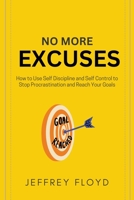 No More Excuses: How to Use Self Discipline and Self Control to Stop Procrastination and Reach Your Goals B0C67X318W Book Cover