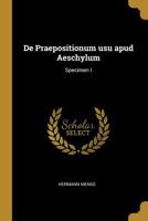 De Praepositionum usu apud Aeschylum: Specimen I 052612900X Book Cover