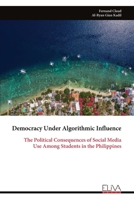 Democracy Under Algorithmic Influence: The Political Consequences of Social Media Use Among Students in the Philippines 9999329527 Book Cover