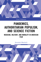 Pandemics, Authoritarian Populism, and Science Fiction: Medicine, Military, and Morality in American Film 0367720574 Book Cover