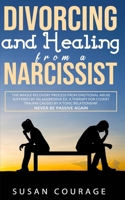 Divorcing And Healing From A Narcissist: The Whole Recovery Process from Emotional Abuse Suffered by an Aggressive Ex. A Therapy for Covert Trauma ... a Toxic Relationship. Never Be Passive Again B08FV774LD Book Cover