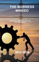 The Business Minded Creative: How to live a fulfilling creative life and make money 1803037768 Book Cover