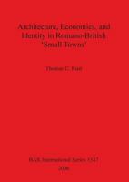 Architecture Economics and Identity in Romano-British 'small Towns' 1841717606 Book Cover